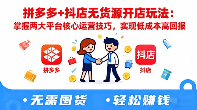 拼多多+抖店无货源开店玩法：掌握两大平台核心运营技巧，实现低成本高回报 - 来及网络