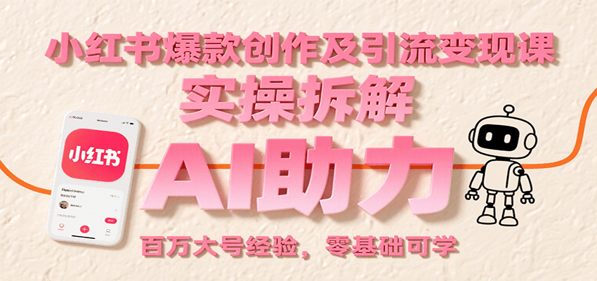 小红书爆款创作及引流变现课：实操拆解，AI助力，百万大号经验，零基础可学 - 来及网络