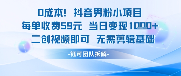 0成本，抖音男粉小项目 每单收费59元当日变现1k+ 二创视频即可无需剪辑基础 - 来及网络