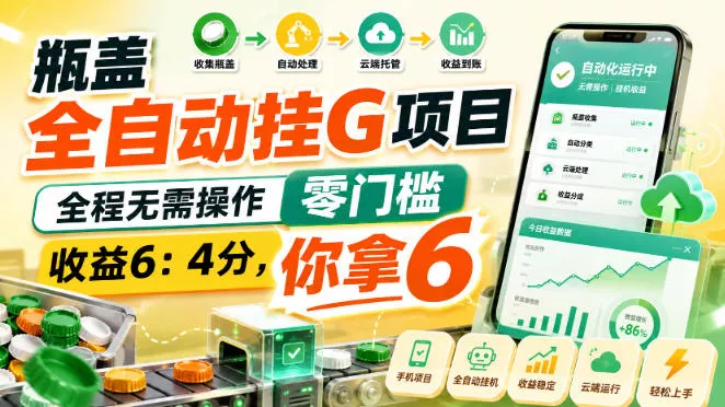 瓶盖全自动挂G项目，全程无需操作，零门槛，收益6：4分，你拿6【揭秘】 - 来及网络