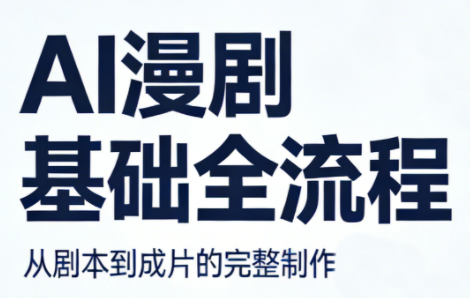 AI漫剧基础全流程 - 来及网络