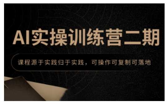 AI实操训练营二期，课程源于实践归于实践，可操作可复制可落地 - 来及网络