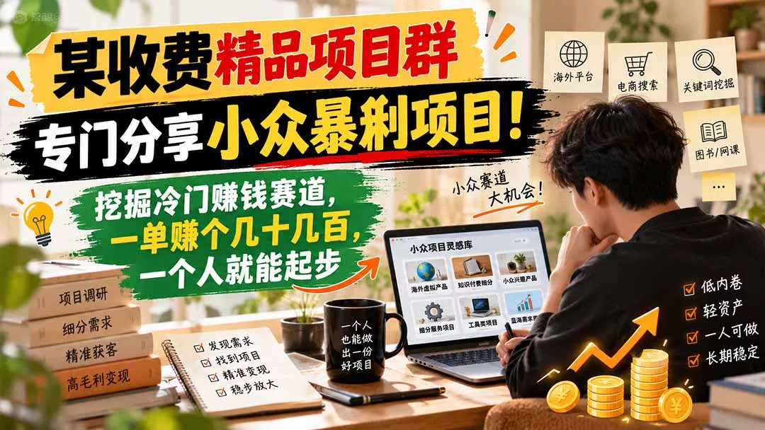 某收费精品项目群，专门分享小众暴俐项目！挖掘冷门赚钱赛道，一单赚个几十几百，一个人就能起步 - 来及网络