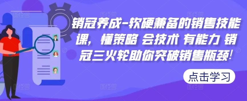销冠养成-软硬兼备的销售技能课，懂策略 会技术 有能力 销冠三火轮助你突破销售瓶颈! - 来及网络