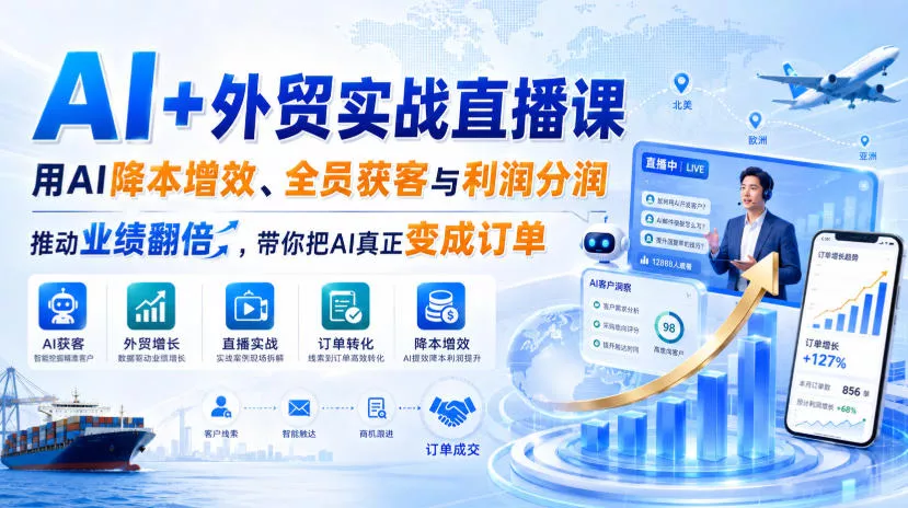 AI+外贸实战直播课，用AI降本增效、全员获客与利润分润，推动业绩翻倍，带你把AI真正变成订单(26.08.31) - 来及网络