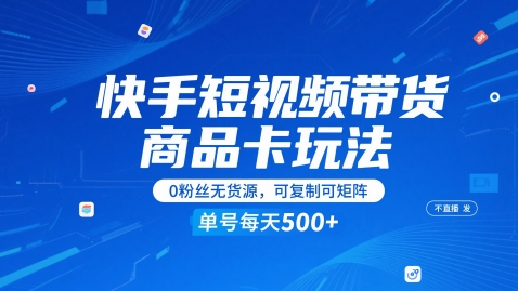 快手短视频带货商品卡玩法，不直播不发视频，0粉丝无货源，可复制可矩阵，单号每天1-5张 - 来及网络