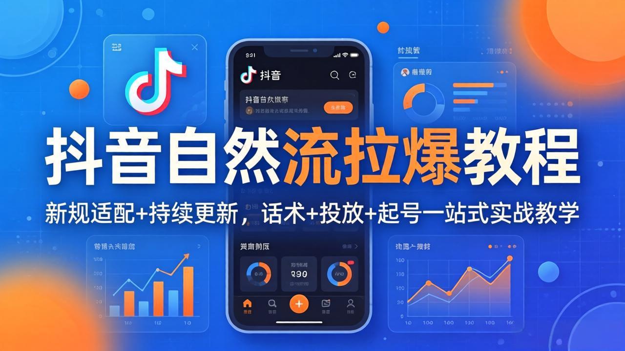 抖音自然流拉爆教程：新规适配+持续更新，话术+投放+起号一站式实战教学(更新26年4月27 - 来及网络
