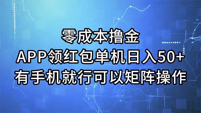 （11545期）零成本撸金，APP领红包，单机日入50+，有手机就行，可以矩阵操作 - 来及网络