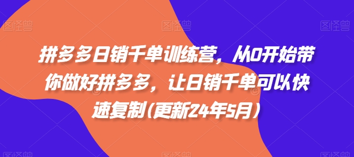 拼多多日销千单训练营，从0开始带你做好拼多多，让日销千单可以快速复制(更新25年5月) - 来及网络