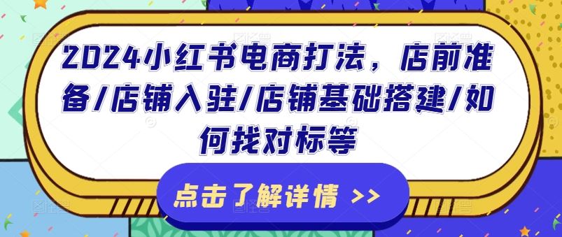 2024小红书电商打法，店前准备/店铺入驻/店铺基础搭建/如何找对标等 - 来及网络