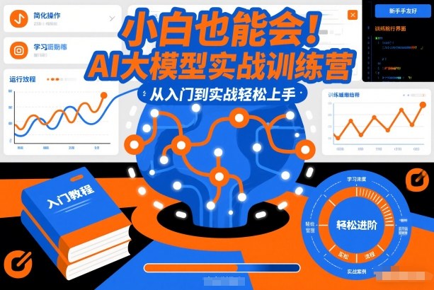 小白也能会！AI大模型实战训练营，从入门到实战轻松上手 - 来及网络