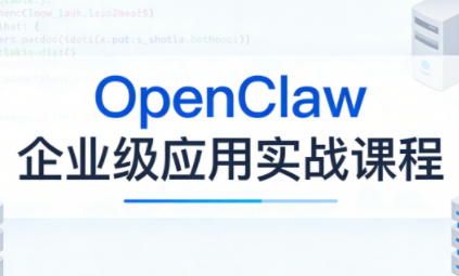 OpenClaw企业级应用实战 - 来及网络