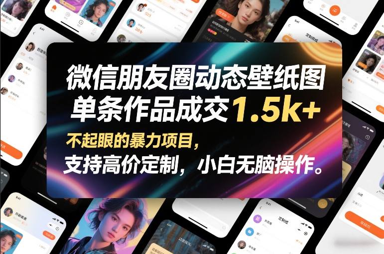 微信朋友圈动态壁纸图，单条作品成交1.5k+，不起眼的暴力项目，支持高价定制，小白无脑操作 - 来及网络