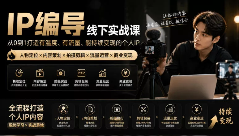 【无水印】IP编导线下实战课，从人物定位到短视频拍摄剪辑，全流程打造有温度、有流量、能持续变现的个人IP内容 - 来及网络