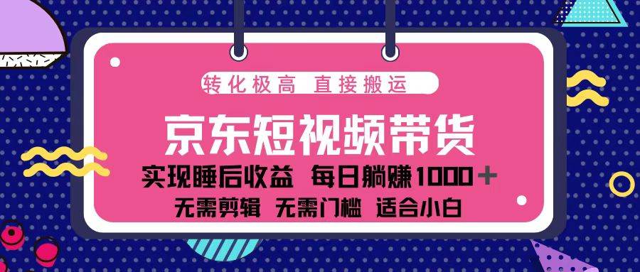 （13770期）蓝海项目京东短视频带货：单账号月入过万，可矩阵。 - 来及网络