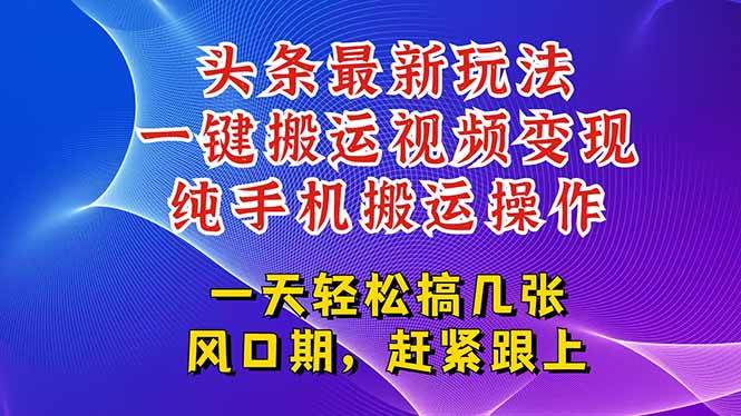 （15237期）今日头条最新玩法，一键搬运视频也能轻松变现，随随便便就爆百万流量，… - 来及网络