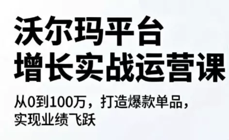 沃尔玛平台增长的实战运营课 - 来及网络