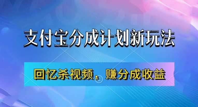 支付宝分成计划最新玩法，利用回忆杀视频，赚分成计划收益，操作简单，新手也能轻松月入过万 - 来及网络