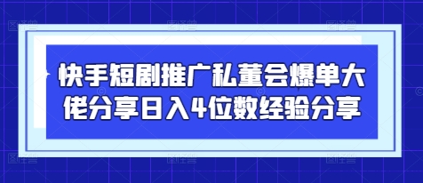 快手短剧推广私董会爆单大佬分享日入4位数经验分享 - 来及网络