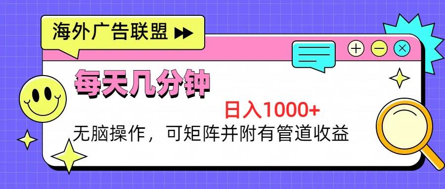 （13151期）海外广告联盟，每天几分钟日入1000+无脑操作，可矩阵并附有管道收益 - 来及网络