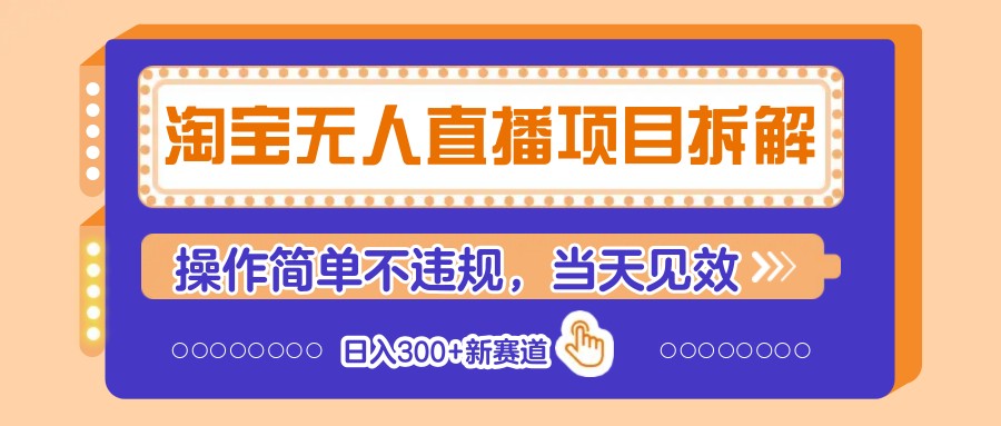 淘宝无人直播项目拆解，操作简单不违规，当天见效 日入300+新赛道 - 来及网络