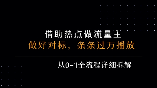 借力热点，乘顺风车玩流量主，条条过万播放， 每月收益5k+，从0-1全流程详细拆解 - 来及网络
