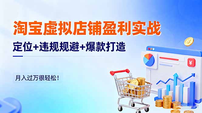 淘宝虚拟店铺盈利实战：定位+违规规避+爆款打造，月入过万很轻松！ - 来及网络