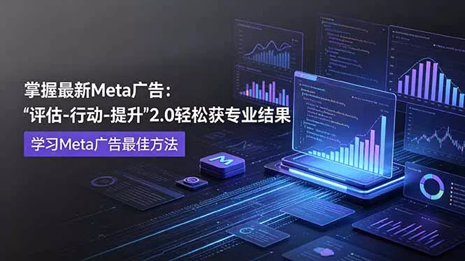 掌握最新的Meta广告，通过“评估-行动-提升”2.0版本轻松获得专业级结果。学习目前学习Meta广告的最佳方法 - 来及网络