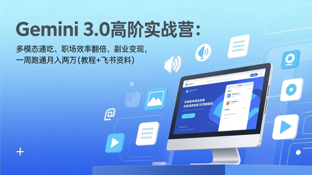 Gemini 3.0高阶实战营：多模态通吃、职场效率翻倍、副业变现，一周跑通月入两万(教程+飞书资料 - 来及网络