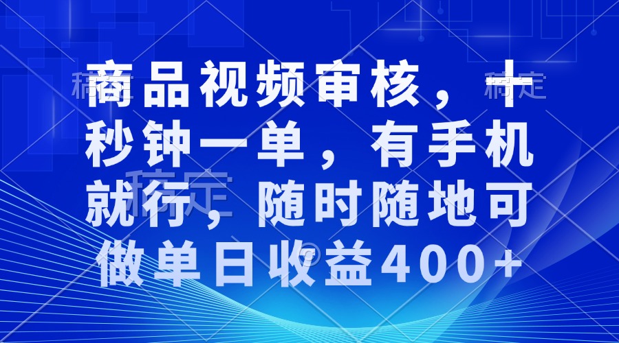 （13684期）商品视频审核，十秒钟一单，有手机就行，随时随地可做单日收益400+ - 来及网络