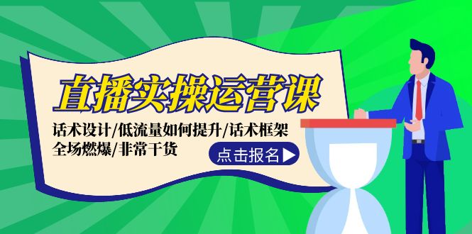 （12153期）直播实操运营课：话术设计/低流量如何提升/话术框架/全场燃爆/非常干货 - 来及网络