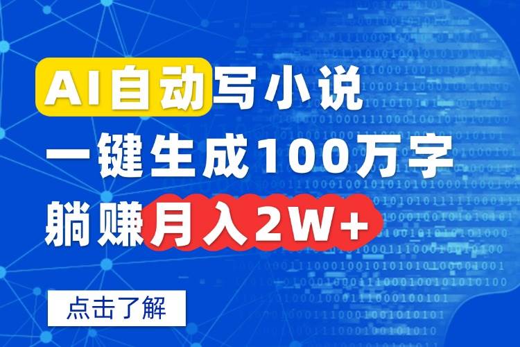 （15912期）AI自动写小说，一键生成100万字，躺赚月入2W+ - 来及网络