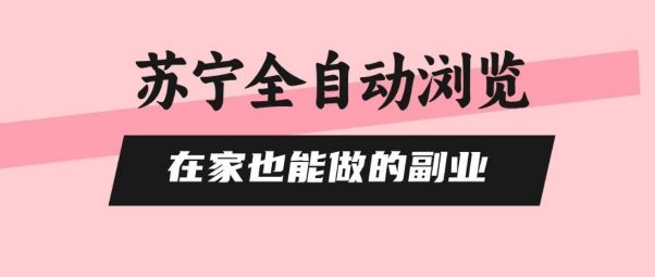 苏宁全自动浏览，在家也能做的副业，无需人工，0风控，单机日入5张+，直接矩阵开干【揭秘】 - 来及网络