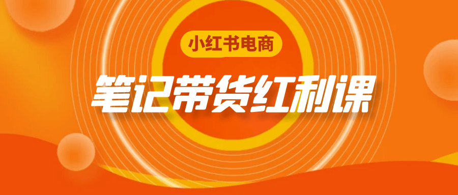 小红书电商笔记带货红利课 - 来及网络