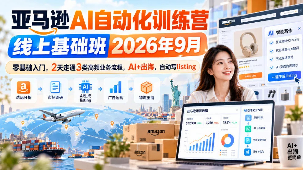 亚马逊AI自动化训练营线上基础班2026年9月，零基础入门，2天走通3类高频业务流程，AI+出海，自动写listing(更新1017) - 来及网络