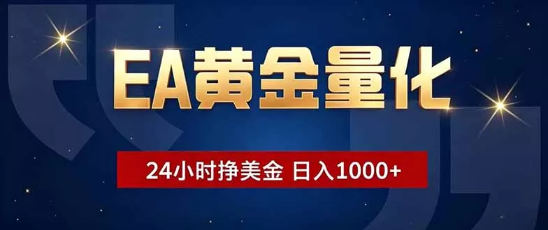 EA黄金量化，24小时不间断挣美金，小白轻松操作，日入1000+ - 来及网络