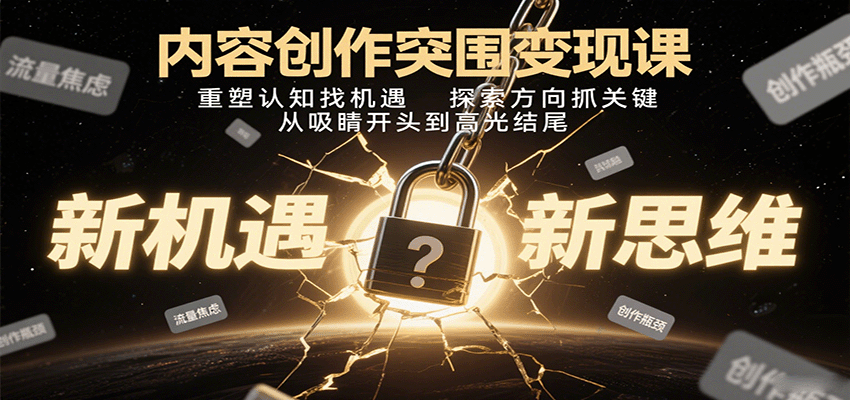 内容创作突围变现课：重塑认知找机遇，探索方向抓关键，从吸睛开头到高光结尾 - 来及网络