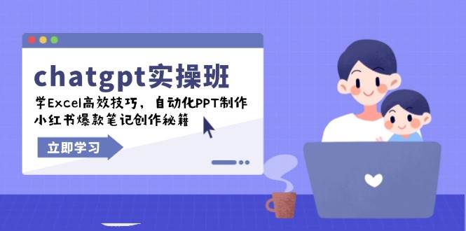 （14079期）chatgpt实战班，学Excel高效技巧，自动化PPT制作，小红书爆款笔记创作秘籍 - 来及网络