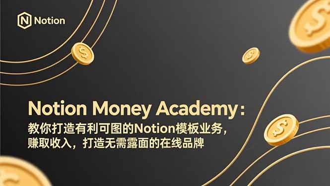 （17423期）Notion Money Academy：教你打造有利可图的Notion模板业务，赚取收入，打造无需露面的在线品牌 - 来及网络