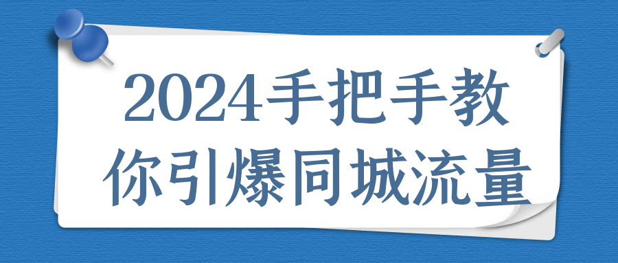 2024手把手教你引爆同城流量 - 来及网络