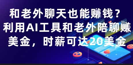 和老外聊天也能挣钱？利用AI工具和老外陪聊挣美金，时薪可达20刀 - 来及网络