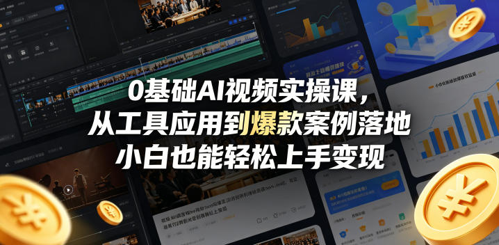 0基础AI视频实操课，从工具应用到爆款案例落地，小白也能轻松上手变现 - 来及网络