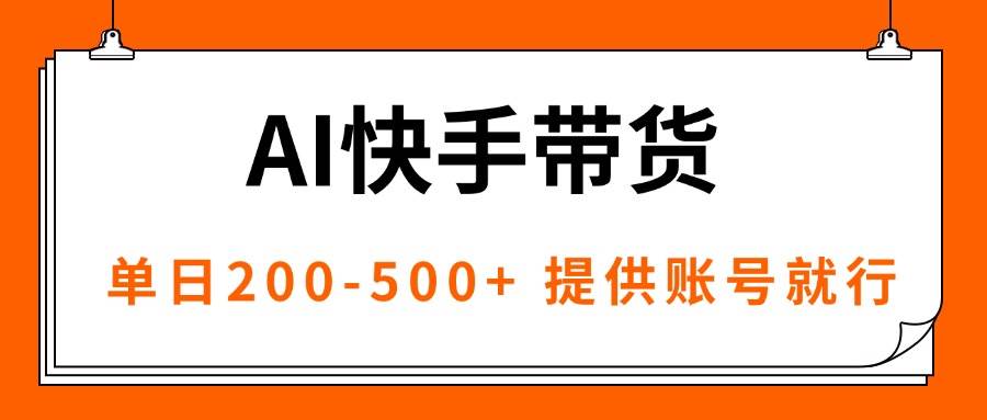 （16077期）AI黑科技快手带货，提供账号就行，独家AB技术，单日200-500+ - 来及网络
