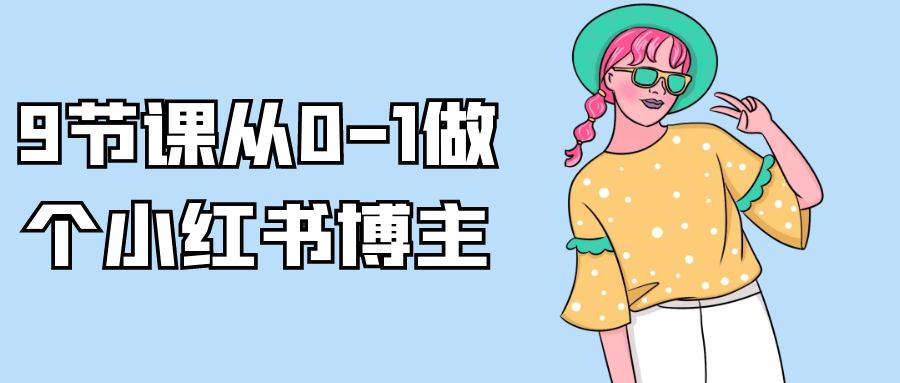 9节课从0-1做个小红书博主 - 来及网络