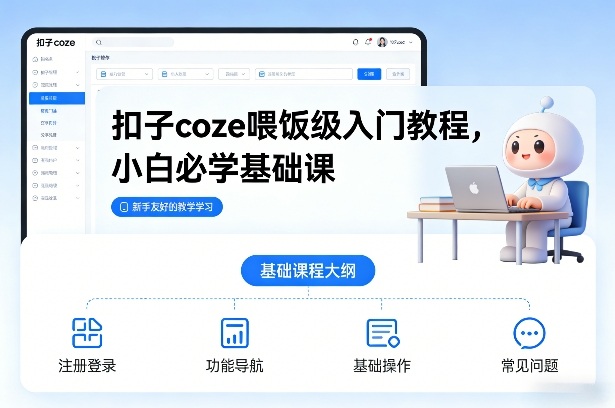 扣子coze喂饭级入门教程，小白必学基础课 - 来及网络