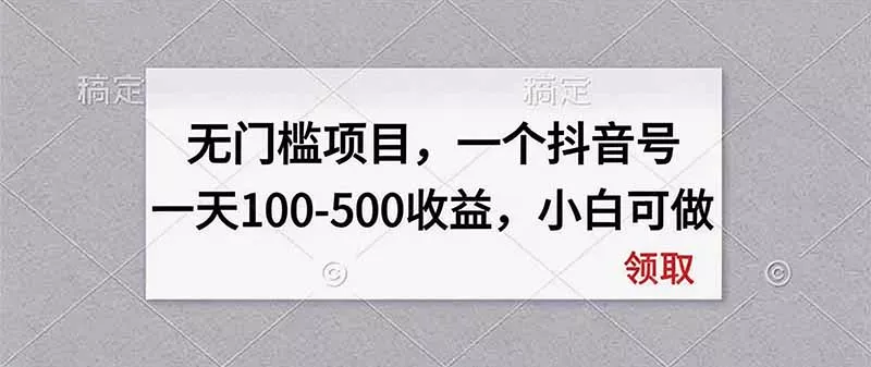 无门槛项目，一个抖音号一天100-500收益，小白可做 - 来及网络