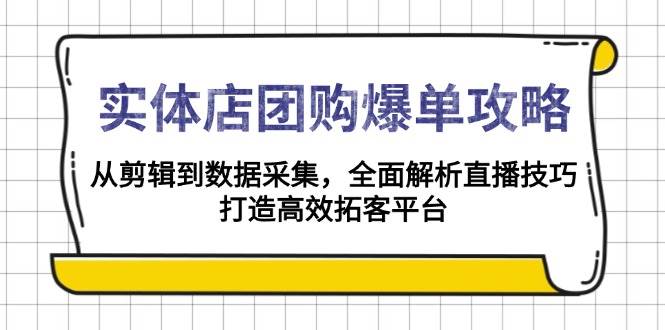 实体店团购爆单攻略：从剪辑到数据采集，全面解析直播技巧，打造高效拓客平台 - 来及网络