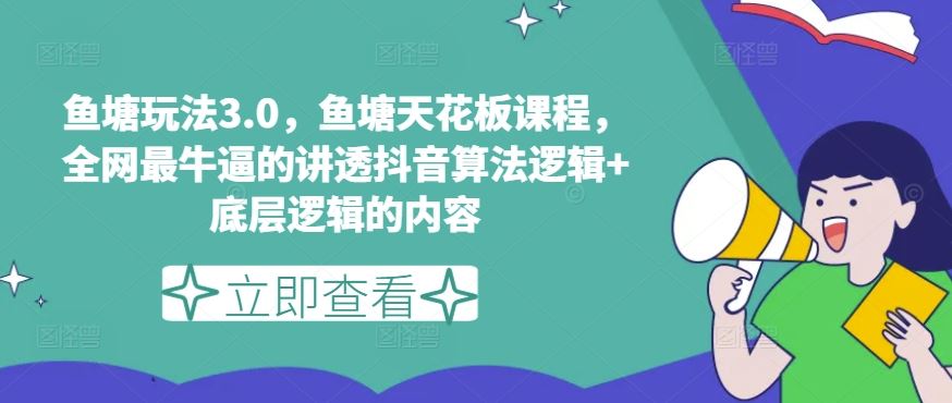 鱼塘玩法3.0，鱼塘天花板课程，全网最牛逼的讲透抖音算法逻辑+底层逻辑的内容（更新） - 来及网络