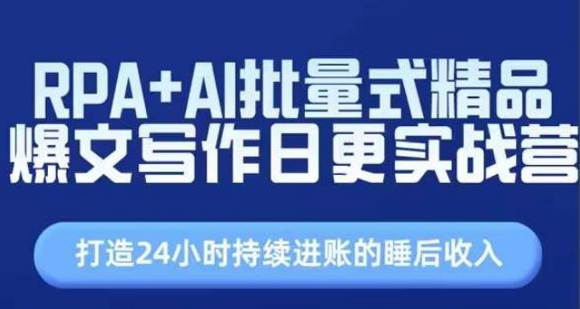 RPA+AI批量式精品爆文写作日更实战营，打造24小时持续进账的睡后收入 - 来及网络