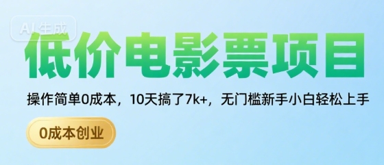 低价电影票项目，操作简单0成本，10天搞了7k+，无门槛新手小白轻松上手【揭秘】 - 来及网络